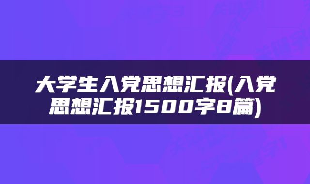 大学生入党思想汇报(入党思想汇报1500字8篇)