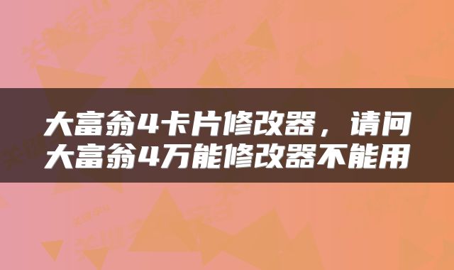 大富翁4卡片修改器，请问大富翁4万能修改器不能用