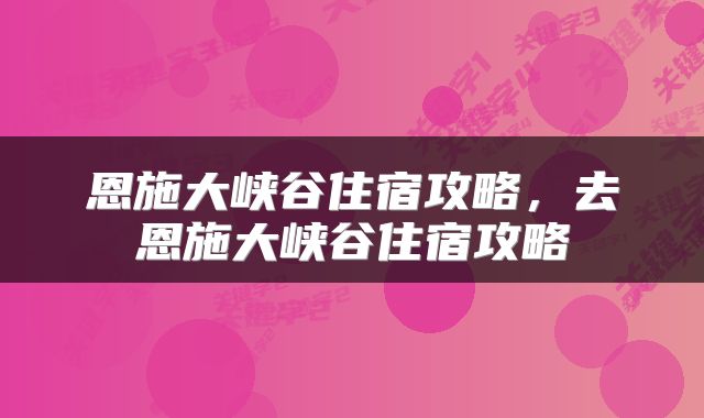 恩施大峡谷住宿攻略，去恩施大峡谷住宿攻略