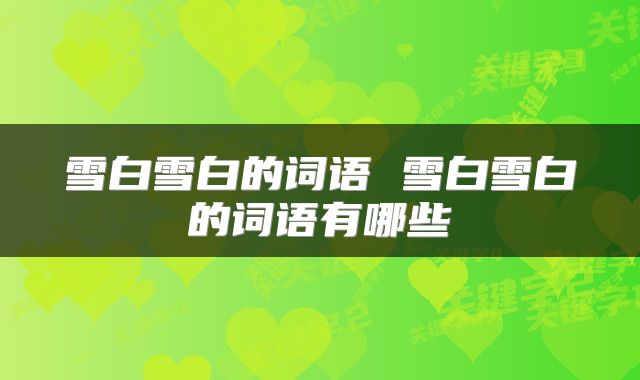 雪白雪白的词语 雪白雪白的词语有哪些