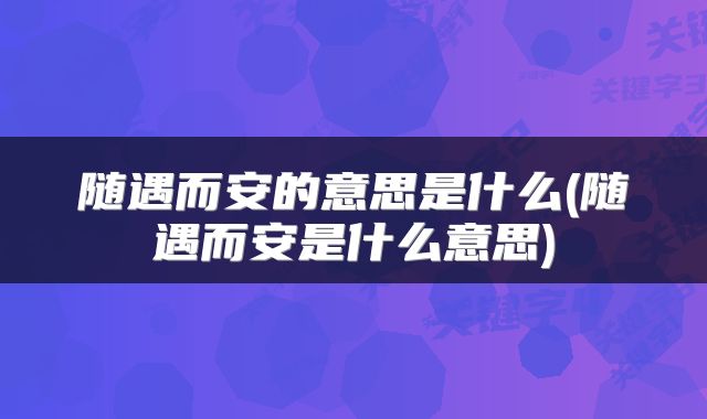 随遇而安的意思是什么(随遇而安是什么意思)