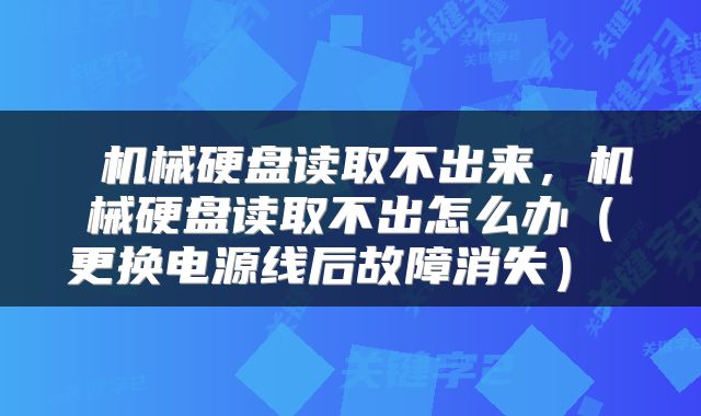  机械硬盘读取不出来，机械硬盘读取不出怎么办（更换电源线后故障消失） 