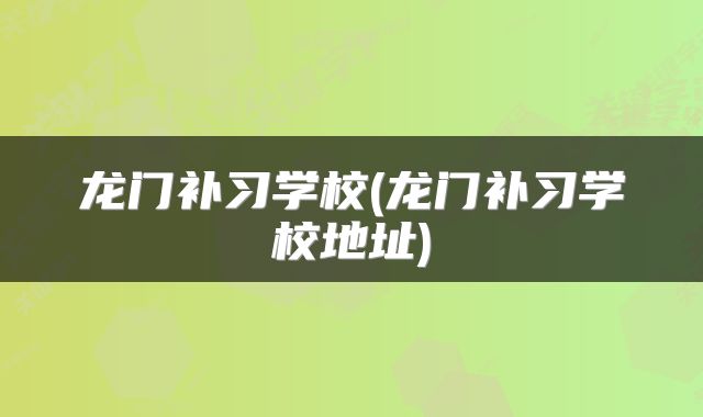 龙门补习学校(龙门补习学校地址)