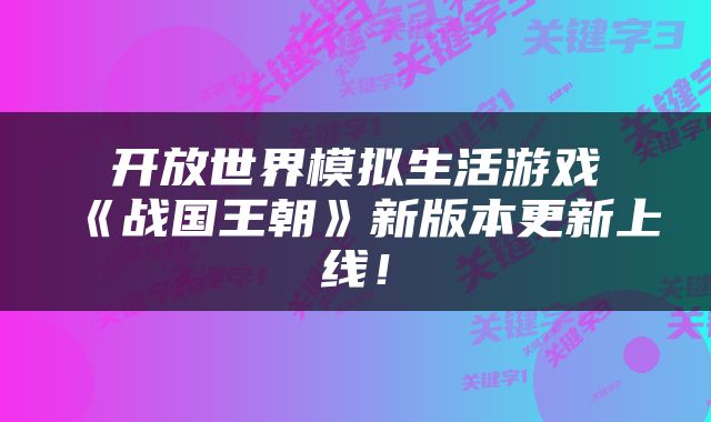 开放世界模拟生活游戏《战国王朝》新版本更新上线！