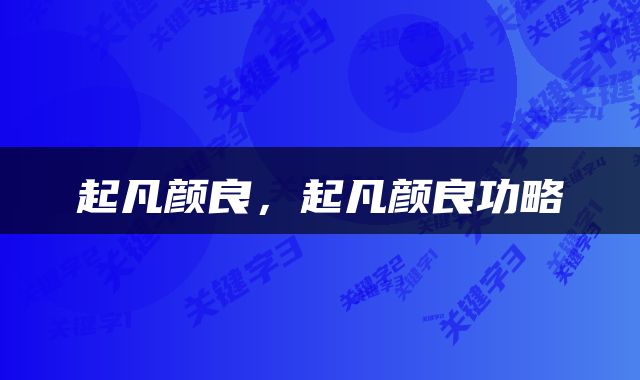 起凡颜良，起凡颜良功略