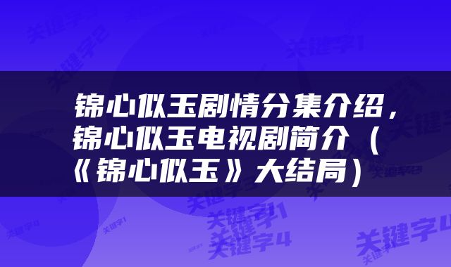  锦心似玉剧情分集介绍，锦心似玉电视剧简介（《锦心似玉》大结局） 