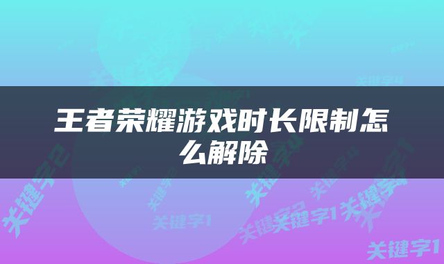 王者荣耀游戏时长限制怎么解除