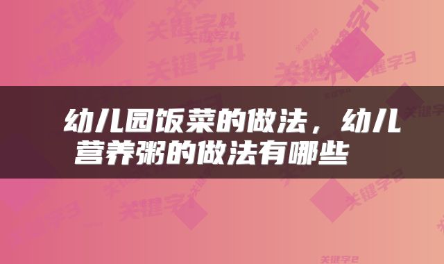  幼儿园饭菜的做法，幼儿营养粥的做法有哪些 
