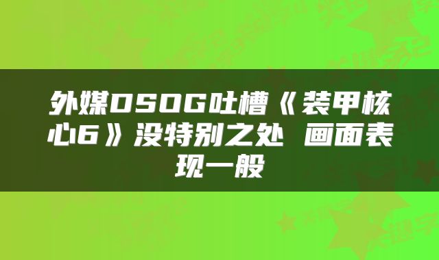 外媒DSOG吐槽《装甲核心6》没特别之处 画面表现一般