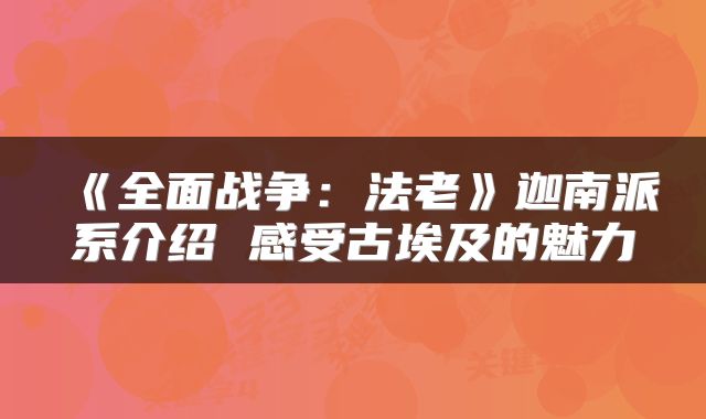 《全面战争：法老》迦南派系介绍 感受古埃及的魅力