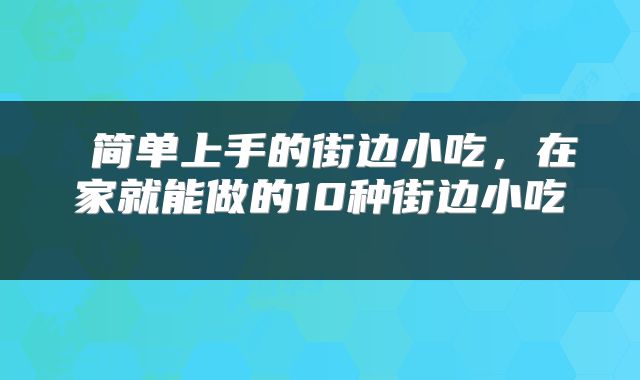  简单上手的街边小吃，在家就能做的10种街边小吃 