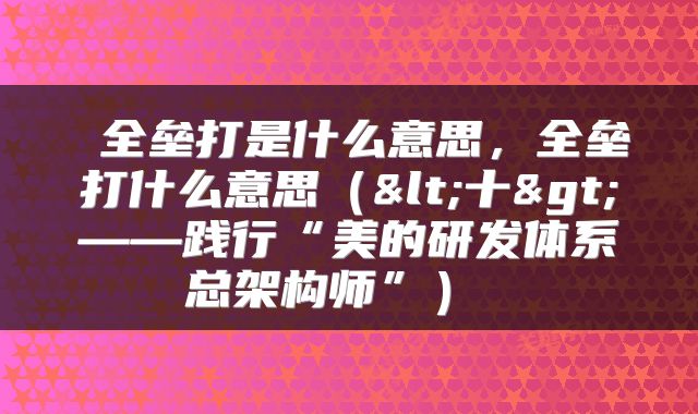  全垒打是什么意思，全垒打什么意思（<十>——践行“美的研发体系总架构师”） 