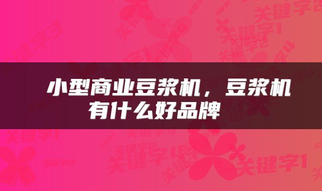  小型商业豆浆机，豆浆机有什么好品牌 