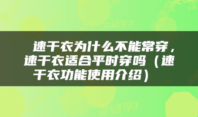  速干衣为什么不能常穿，速干衣适合平时穿吗（速干衣功能使用介绍） 