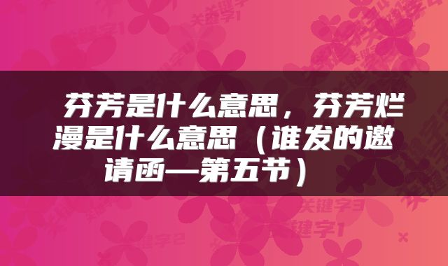  芬芳是什么意思，芬芳烂漫是什么意思（谁发的邀请函—第五节） 