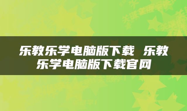 乐教乐学电脑版下载 乐教乐学电脑版下载官网
