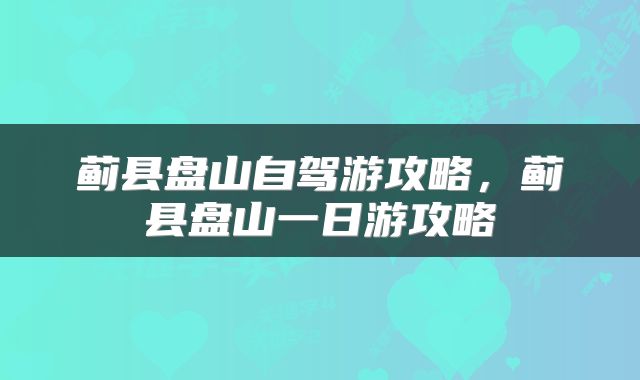 蓟县盘山自驾游攻略，蓟县盘山一日游攻略