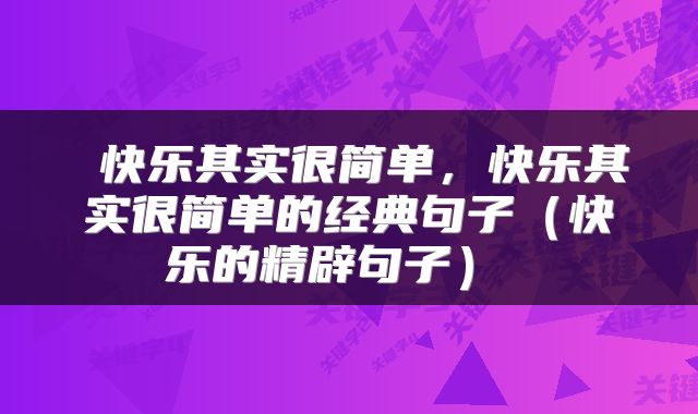  快乐其实很简单，快乐其实很简单的经典句子（快乐的精辟句子） 