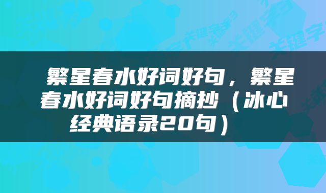  繁星春水好词好句，繁星春水好词好句摘抄（冰心经典语录20句） 