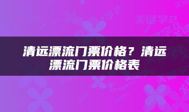清远漂流门票价格？清远漂流门票价格表