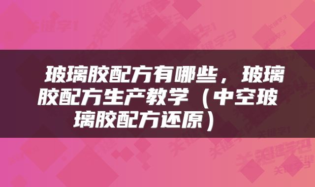  玻璃胶配方有哪些，玻璃胶配方生产教学（中空玻璃胶配方还原） 