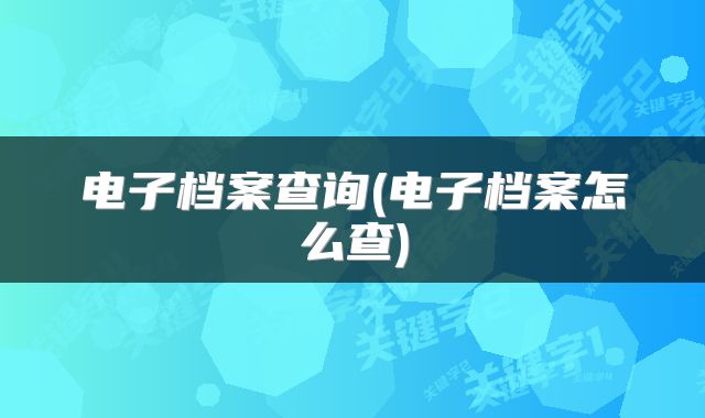 电子档案查询(电子档案怎么查)