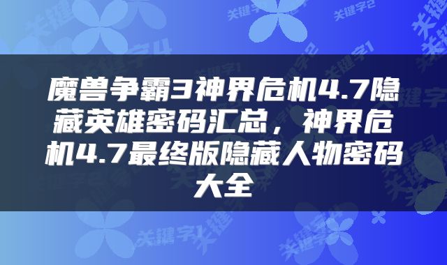 魔兽争霸3神界危机4.7隐藏英雄密码汇总，神界危机4.7最终版隐藏人物密码大全