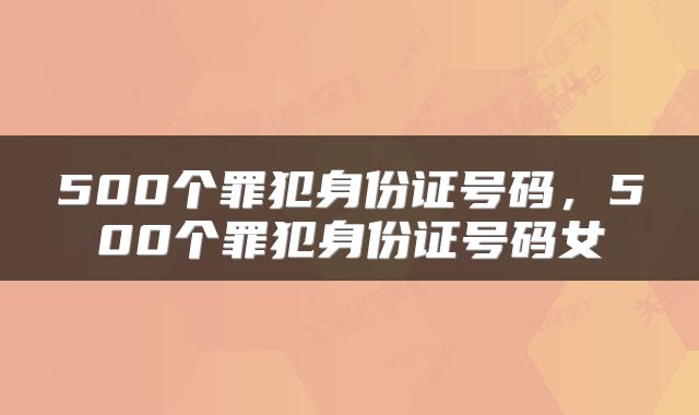 500个罪犯身份证号码，500个罪犯身份证号码女