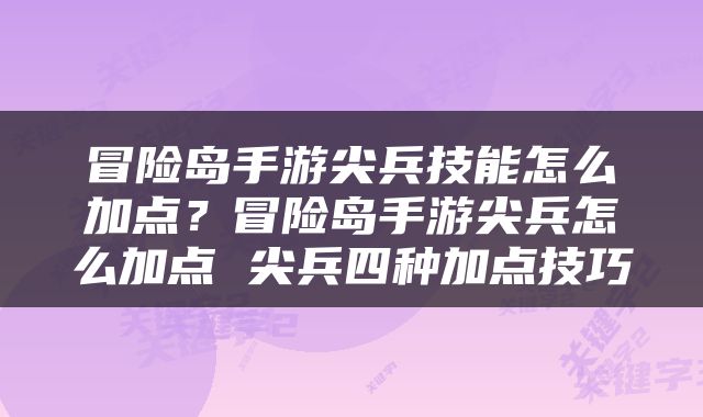 冒险岛手游尖兵技能怎么加点？冒险岛手游尖兵怎么加点 尖兵四种加点技巧