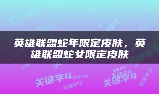 英雄联盟蛇年限定皮肤，英雄联盟蛇女限定皮肤