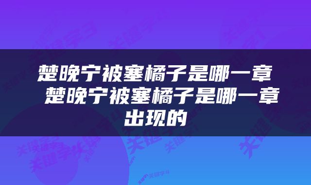 楚晚宁被塞橘子是哪一章 楚晚宁被塞橘子是哪一章出现的