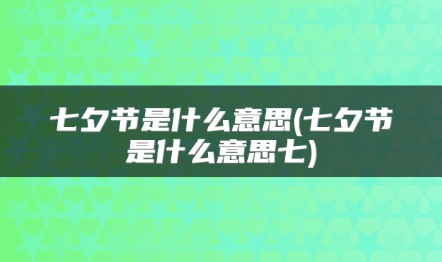 七夕节是什么意思(七夕节是什么意思七)