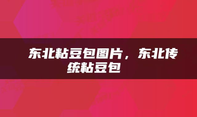  东北粘豆包图片，东北传统粘豆包 