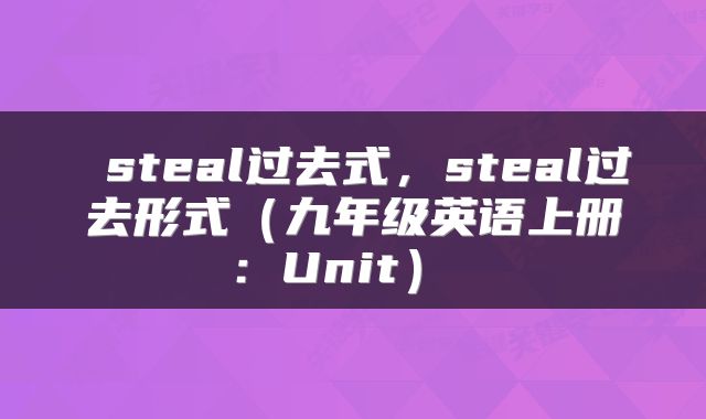  steal过去式，steal过去形式（九年级英语上册：Unit） 
