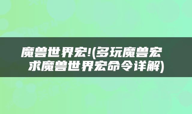 魔兽世界宏!(多玩魔兽宏 求魔兽世界宏命令详解)