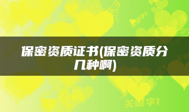 保密资质证书(保密资质分几种啊)