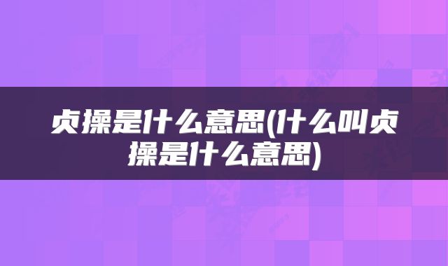贞操是什么意思(什么叫贞操是什么意思)