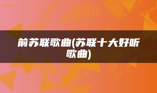 前苏联歌曲(苏联十大好听歌曲)