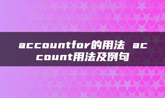 accountfor的用法 account用法及例句