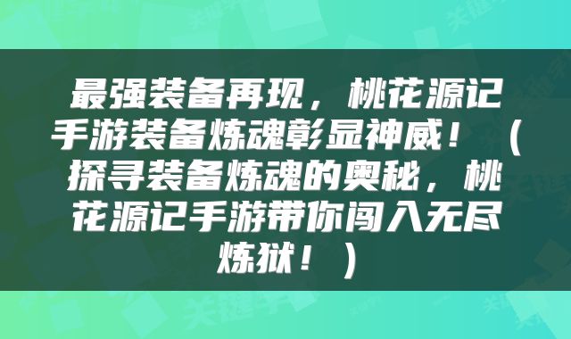 最强装备再现，桃花源记手游装备炼魂彰显神威！（探寻装备炼魂的奥秘，桃花源记手游带你闯入无尽炼狱！）