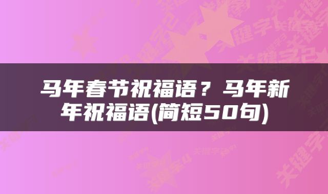 马年春节祝福语？马年新年祝福语(简短50句)