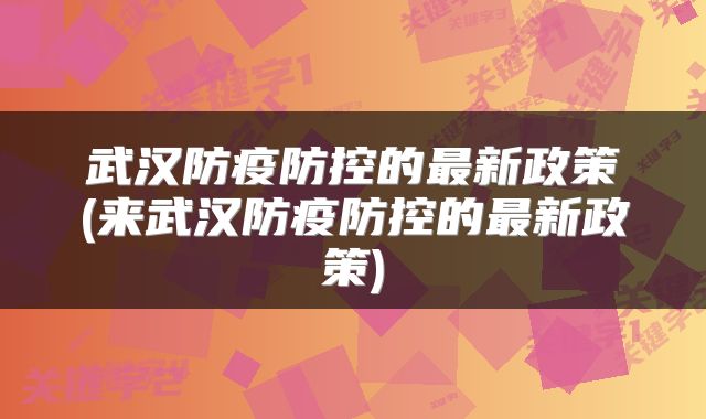 武汉防疫防控的最新政策(来武汉防疫防控的最新政策)