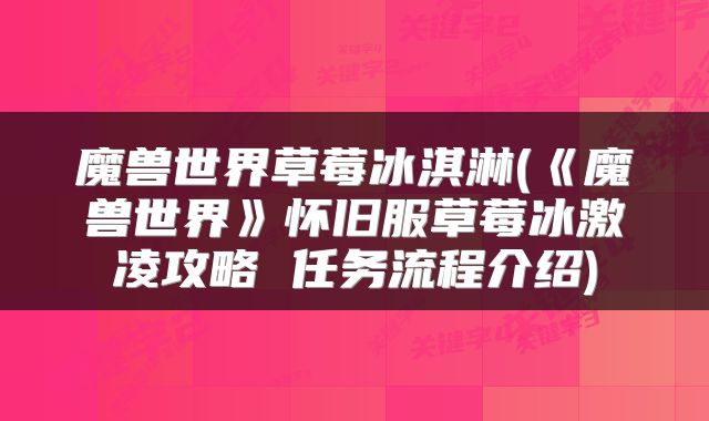 魔兽世界草莓冰淇淋(《魔兽世界》怀旧服草莓冰激凌攻略 任务流程介绍)
