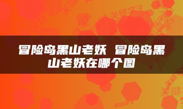 冒险岛黑山老妖 冒险岛黑山老妖在哪个图