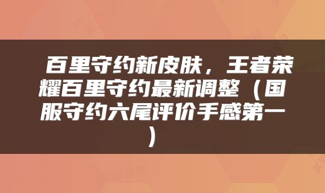  百里守约新皮肤，王者荣耀百里守约最新调整（国服守约六尾评价手感第一） 