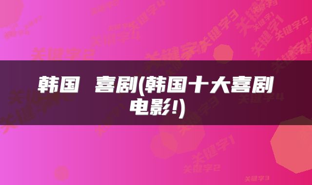 韩国 喜剧(韩国十大喜剧电影!)