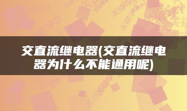 交直流继电器(交直流继电器为什么不能通用呢)