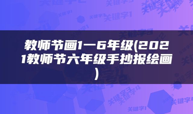 教师节画1一6年级(2021教师节六年级手抄报绘画)