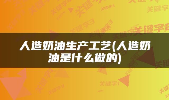 人造奶油生产工艺(人造奶油是什么做的)