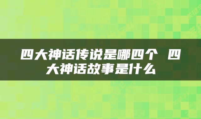 四大神话传说是哪四个 四大神话故事是什么